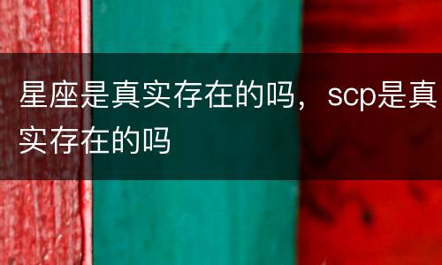 星座是真实存在的吗，scp是真实存在的吗