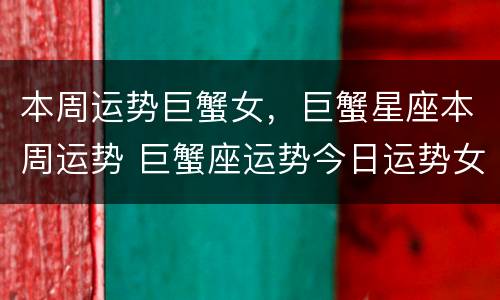本周运势巨蟹女，巨蟹星座本周运势 巨蟹座运势今日运势女