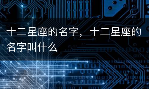 十二星座的名字，十二星座的名字叫什么