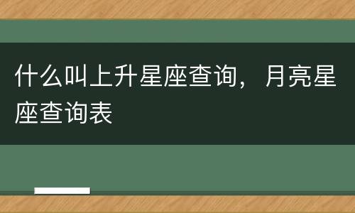 什么叫上升星座查询，月亮星座查询表