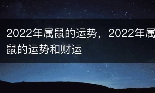2022年属鼠的运势，2022年属鼠的运势和财运