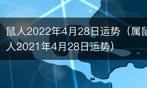 鼠人2022年4月28日运势（属鼠人2021年4月28日运势）