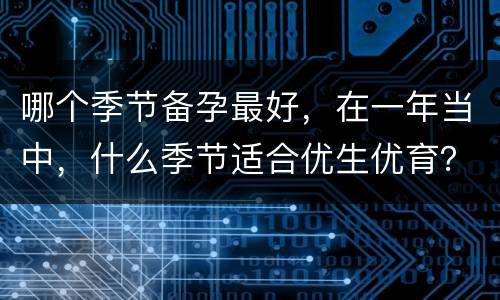 哪个季节备孕最好，在一年当中，什么季节适合优生优育？