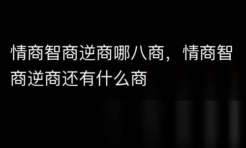 情商智商逆商哪八商，情商智商逆商还有什么商