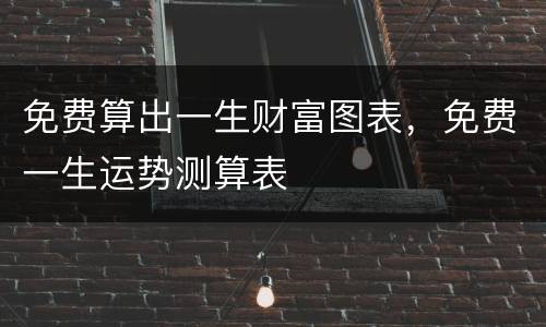 免费算出一生财富图表，免费一生运势测算表