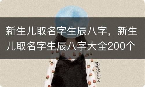 新生儿取名字生辰八字，新生儿取名字生辰八字大全200个