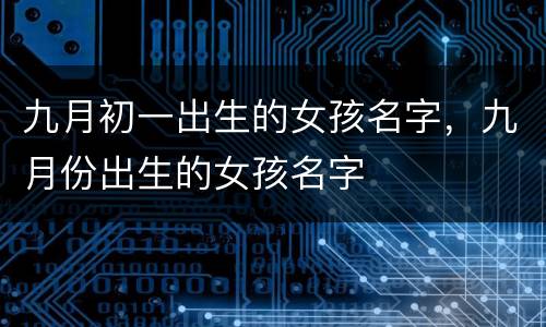 九月初一出生的女孩名字，九月份出生的女孩名字