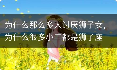 为什么那么多人讨厌狮子女，为什么很多小三都是狮子座