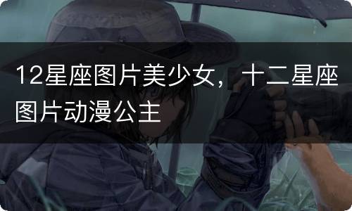 12星座图片美少女，十二星座图片动漫公主