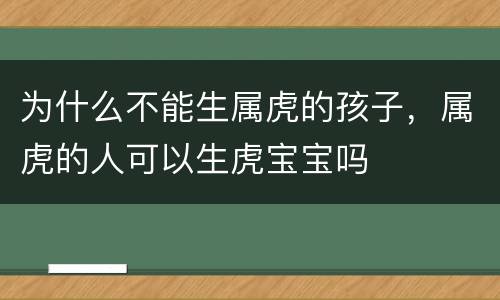 为什么不能生属虎的孩子，属虎的人可以生虎宝宝吗