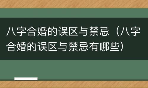 八字合婚的误区与禁忌（八字合婚的误区与禁忌有哪些）