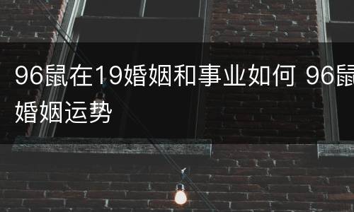 96鼠在19婚姻和事业如何 96鼠婚姻运势