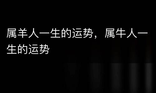 属羊人一生的运势，属牛人一生的运势