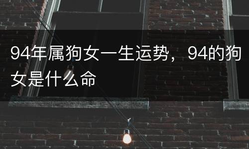 94年属狗女一生运势，94的狗女是什么命