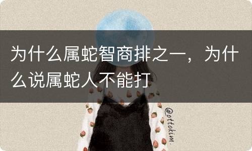 为什么属蛇智商排之一，为什么说属蛇人不能打