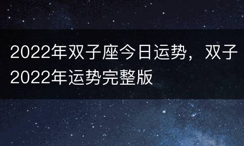2022年双子座今日运势，双子2022年运势完整版