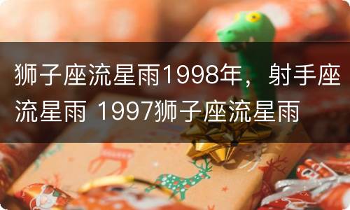 狮子座流星雨1998年，射手座流星雨 1997狮子座流星雨