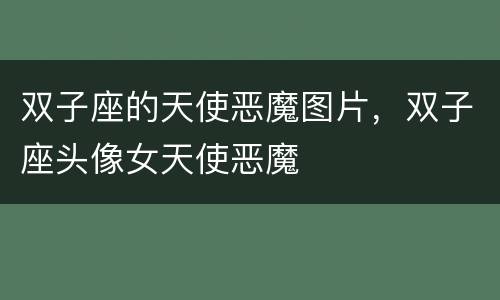 双子座的天使恶魔图片，双子座头像女天使恶魔