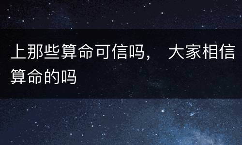 上那些算命可信吗， 大家相信算命的吗