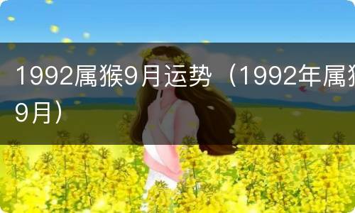 1992属猴9月运势（1992年属猴9月）