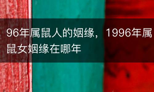 96年属鼠人的姻缘，1996年属鼠女姻缘在哪年