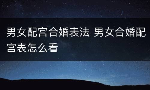 男女配宫合婚表法 男女合婚配宫表怎么看