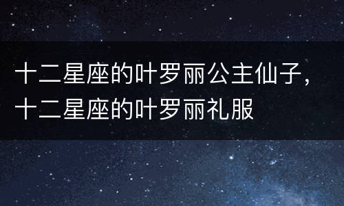 十二星座的叶罗丽公主仙子，十二星座的叶罗丽礼服