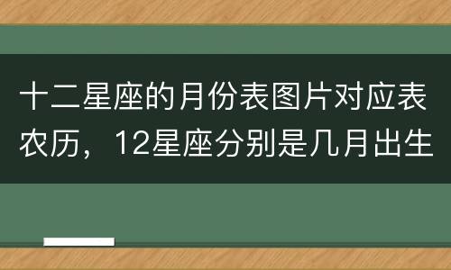 十二星座的月份表图片对应表农历，12星座分别是几月出生的