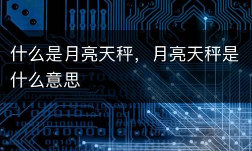 什么是月亮天秤，月亮天秤是什么意思