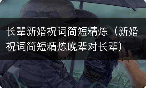 长辈新婚祝词简短精炼（新婚祝词简短精炼晚辈对长辈）