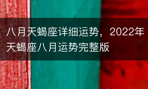 八月天蝎座详细运势，2022年天蝎座八月运势完整版