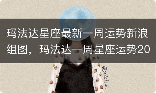玛法达星座最新一周运势新浪组图，玛法达一周星座运势2015.10.29