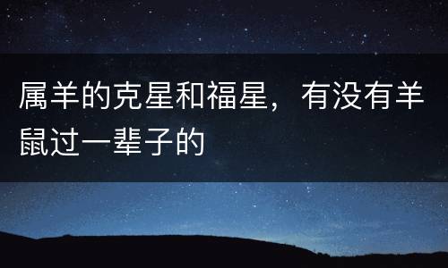属羊的克星和福星，有没有羊鼠过一辈子的