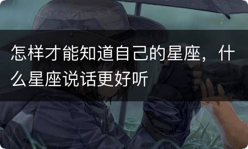 怎样才能知道自己的星座，什么星座说话更好听