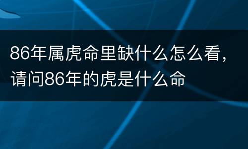 86年属虎命里缺什么怎么看，请问86年的虎是什么命