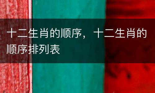 十二生肖的顺序，十二生肖的顺序排列表