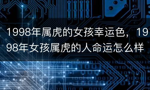 1998年属虎的女孩幸运色，1998年女孩属虎的人命运怎么样