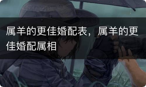 属羊的更佳婚配表，属羊的更佳婚配属相