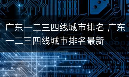 广东一二三四线城市排名 广东一二三四线城市排名最新