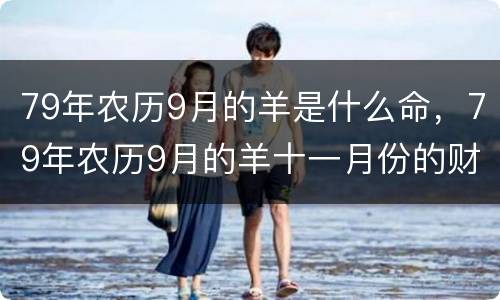 79年农历9月的羊是什么命，79年农历9月的羊十一月份的财运