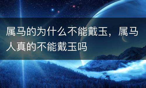 属马的为什么不能戴玉，属马人真的不能戴玉吗