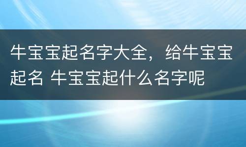 牛宝宝起名字大全，给牛宝宝起名 牛宝宝起什么名字呢
