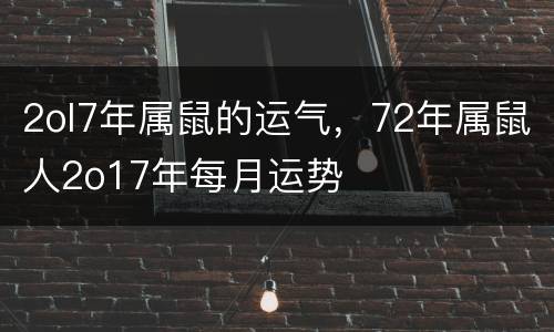 2ol7年属鼠的运气，72年属鼠人2o17年每月运势
