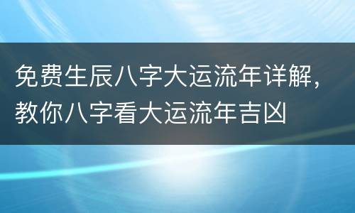 免费生辰八字大运流年详解，教你八字看大运流年吉凶