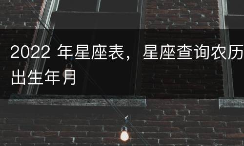 2022 年星座表，星座查询农历出生年月
