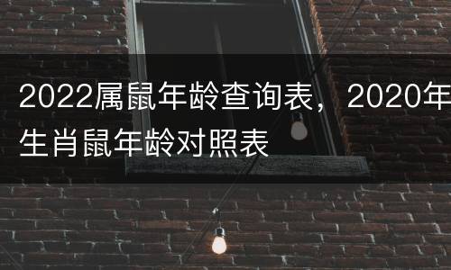 2022属鼠年龄查询表，2020年生肖鼠年龄对照表