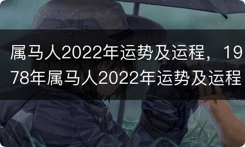 属马人2022年运势及运程，1978年属马人2022年运势及运程