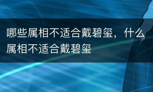 哪些属相不适合戴碧玺，什么属相不适合戴碧玺