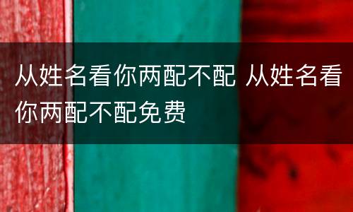 从姓名看你两配不配 从姓名看你两配不配免费