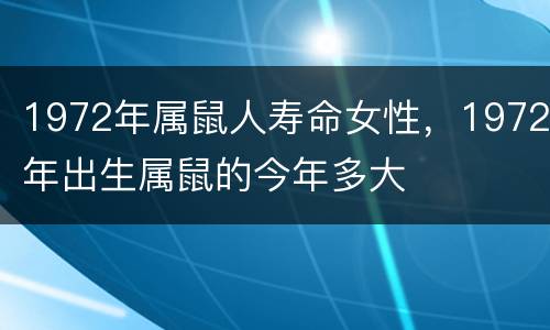 1972年属鼠人寿命女性，1972年出生属鼠的今年多大